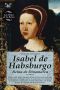 [Las hijas de la reina 02] • Isabel de Habsburgo